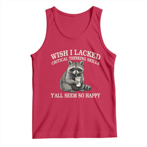 Wish I Lacked Critical Thinking Skills Y'all Seem So Happy Tank Top Funny Raccoon Sarcastic Quote