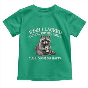 Wish I Lacked Critical Thinking Skills Y'all Seem So Happy Toddler T Shirt Funny Raccoon Sarcastic Quote