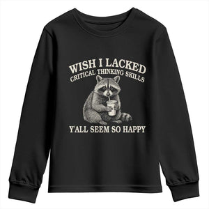 Wish I Lacked Critical Thinking Skills Y'all Seem So Happy Youth Sweatshirt Funny Raccoon Sarcastic Quote
