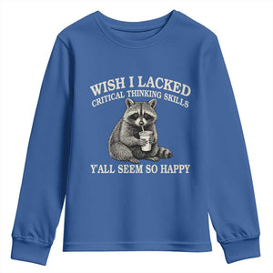 Wish I Lacked Critical Thinking Skills Y'all Seem So Happy Youth Sweatshirt Funny Raccoon Sarcastic Quote