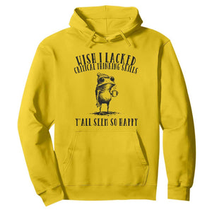 Wish I Lacked Critical Thinking Skills Y'all Seem So Happy Hoodie Funny Frog Sarcastic Quote