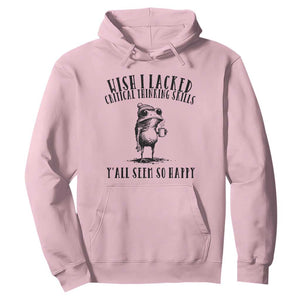 Wish I Lacked Critical Thinking Skills Y'all Seem So Happy Hoodie Funny Frog Sarcastic Quote
