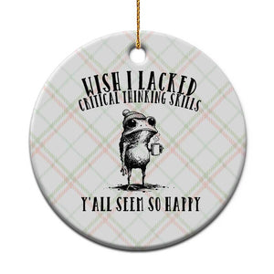 Wish I Lacked Critical Thinking Skills Y'all Seem So Happy Ceramic Ornament Funny Frog Sarcastic Quote