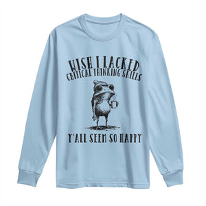 Wish I Lacked Critical Thinking Skills Y'all Seem So Happy Long Sleeve Shirt Funny Frog Sarcastic Quote