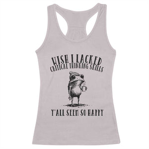 Wish I Lacked Critical Thinking Skills Y'all Seem So Happy Racerback Tank Top Funny Frog Sarcastic Quote