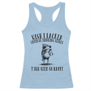 Wish I Lacked Critical Thinking Skills Y'all Seem So Happy Racerback Tank Top Funny Frog Sarcastic Quote