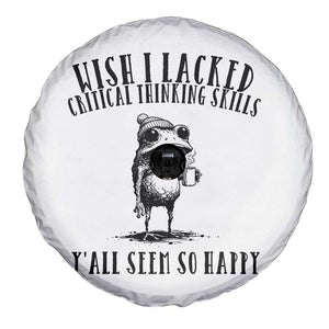 Wish I Lacked Critical Thinking Skills Y'all Seem So Happy Spare Tire Cover Funny Frog Sarcastic Quote TS14 Print Your Wear