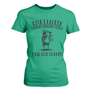 Wish I Lacked Critical Thinking Skills Y'all Seem So Happy T Shirt For Women Funny Frog Sarcastic Quote