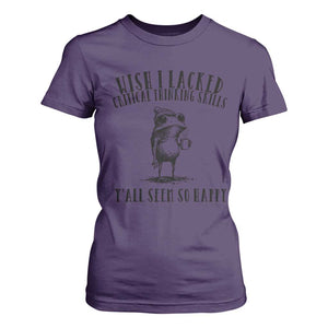 Wish I Lacked Critical Thinking Skills Y'all Seem So Happy T Shirt For Women Funny Frog Sarcastic Quote