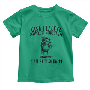Wish I Lacked Critical Thinking Skills Y'all Seem So Happy Toddler T Shirt Funny Frog Sarcastic Quote