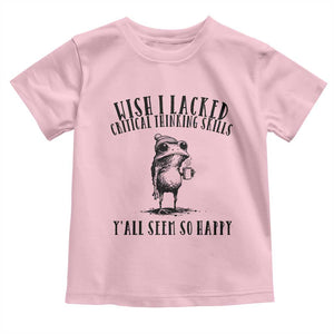 Wish I Lacked Critical Thinking Skills Y'all Seem So Happy Toddler T Shirt Funny Frog Sarcastic Quote