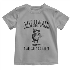 Wish I Lacked Critical Thinking Skills Y'all Seem So Happy Toddler T Shirt Funny Frog Sarcastic Quote