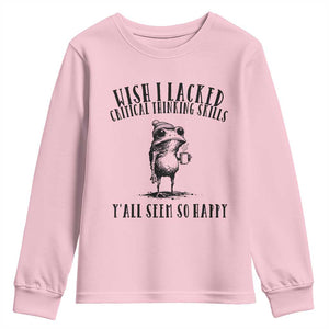Wish I Lacked Critical Thinking Skills Y'all Seem So Happy Youth Sweatshirt Funny Frog Sarcastic Quote