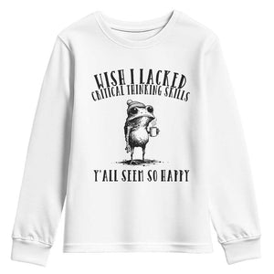 Wish I Lacked Critical Thinking Skills Y'all Seem So Happy Youth Sweatshirt Funny Frog Sarcastic Quote