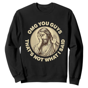 OMG You Guys That's Not What I Said Sweatshirt Funny Christian Jesus Faith Sarcastic Quote