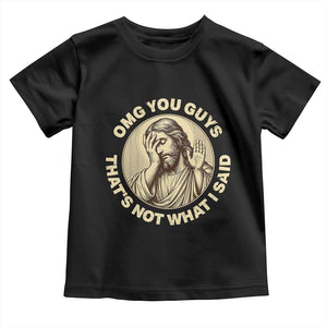 OMG You Guys That's Not What I Said Toddler T Shirt Funny Christian Jesus Faith Sarcastic Quote