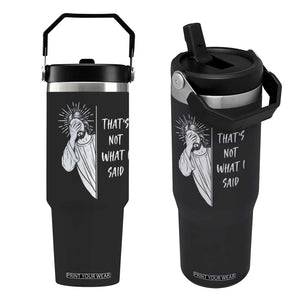 That's Not What I Said Flip Straw Tumbler Funny Christian Jesus Sarcastic Quote