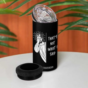 That's Not What I Said 4 in 1 Can Cooler Tumbler Funny Christian Jesus Sarcastic Quote