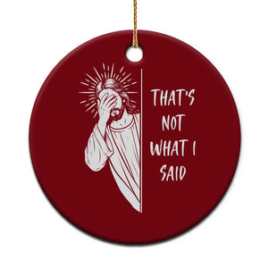 That's Not What I Said Ceramic Ornament Funny Christian Jesus Sarcastic Quote
