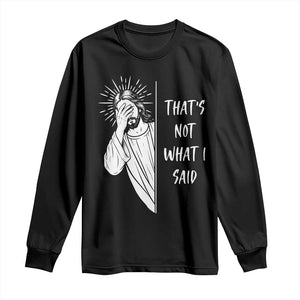 That's Not What I Said Long Sleeve Shirt Funny Christian Jesus Sarcastic Quote