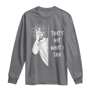 That's Not What I Said Long Sleeve Shirt Funny Christian Jesus Sarcastic Quote