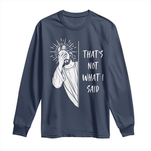That's Not What I Said Long Sleeve Shirt Funny Christian Jesus Sarcastic Quote