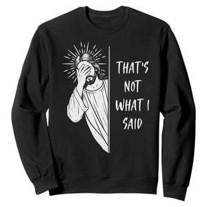 That's Not What I Said Sweatshirt Funny Christian Jesus Sarcastic Quote