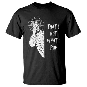 That's Not What I Said T Shirt Funny Christian Jesus Sarcastic Quote