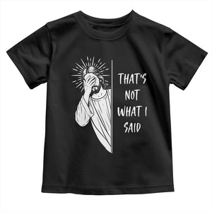 That's Not What I Said Toddler T Shirt Funny Christian Jesus Sarcastic Quote