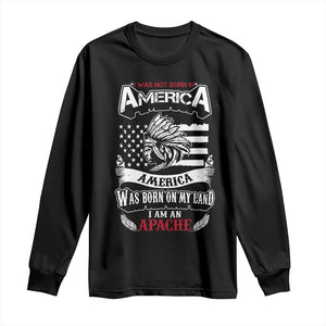 Apache Tribe Native American Indian Pride Long Sleeve Shirt I Was Not Born In America