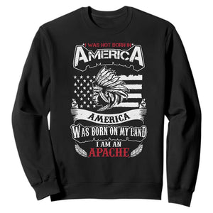 Apache Tribe Native American Indian Pride Sweatshirt I Was Not Born In America