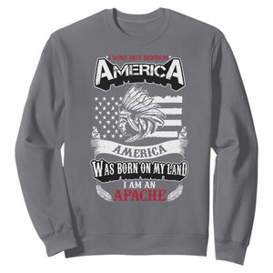 Apache Tribe Native American Indian Pride Sweatshirt I Was Not Born In America