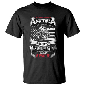 Apache Tribe Native American Indian Pride T Shirt I Was Not Born In America