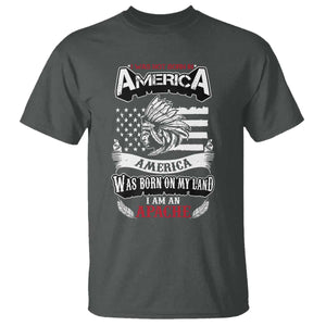 Apache Tribe Native American Indian Pride T Shirt I Was Not Born In America