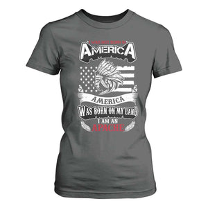 Apache Tribe Native American Indian Pride T Shirt For Women I Was Not Born In America