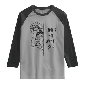 That's Not What I Said Raglan Shirt Christian Jesus Faith Meme Quote