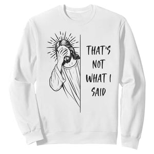 That's Not What I Said Sweatshirt Christian Jesus Faith Meme Quote
