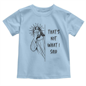 That's Not What I Said Toddler T Shirt Christian Jesus Faith Meme Quote