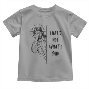 That's Not What I Said Toddler T Shirt Christian Jesus Faith Meme Quote