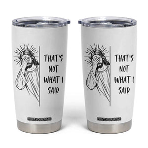 That's Not What I Said Tumbler Cup Christian Jesus Faith Meme Quote