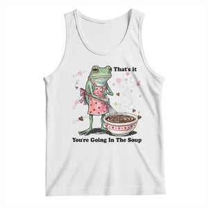 Funny Frog Valentine Meme Tank Top That Is It You Are Going In The Soup TS14 White Print Your Wear