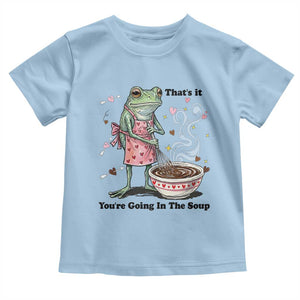 Funny Frog Valentine Meme Toddler T Shirt That Is It You Are Going In The Soup TS14 Light Blue Print Your Wear