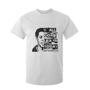 Nat Turner Quote T Shirt For Kid Black History Hero Y'all Gone Learn Today TS14 White Print Your Wear