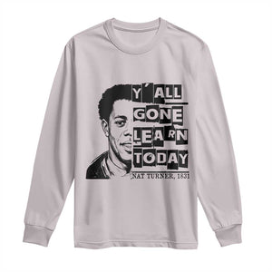 Nat Turner Quote Long Sleeve Shirt Black History Hero Y'all Gone Learn Today TS14 Ice Gray Print Your Wear
