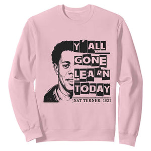 Nat Turner Quote Sweatshirt Black History Hero Y'all Gone Learn Today TS14 Light Pink Print Your Wear