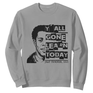 Nat Turner Quote Sweatshirt Black History Hero Y'all Gone Learn Today TS14 Sport Gray Print Your Wear