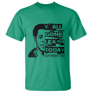 Nat Turner Quote T Shirt Black History Hero Y'all Gone Learn Today TS14 Irish Green Print Your Wear