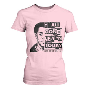 Nat Turner Quote T Shirt For Women Black History Hero Y'all Gone Learn Today TS14 Light Pink Print Your Wear