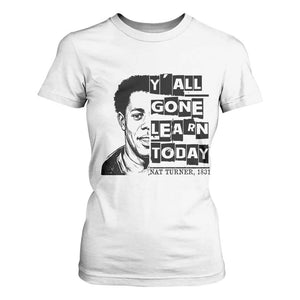 Nat Turner Quote T Shirt For Women Black History Hero Y'all Gone Learn Today TS14 White Print Your Wear