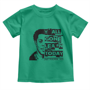 Nat Turner Quote Toddler T Shirt Black History Hero Y'all Gone Learn Today TS14 Irish Green Print Your Wear